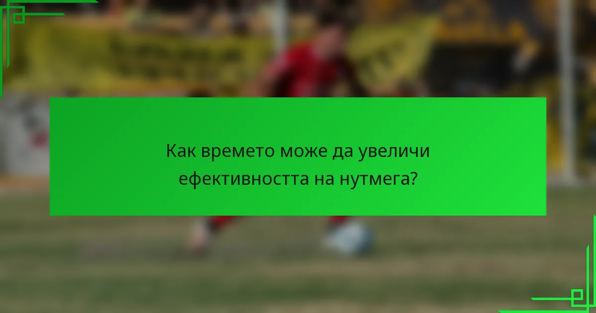 Как времето може да увеличи ефективността на нутмега?