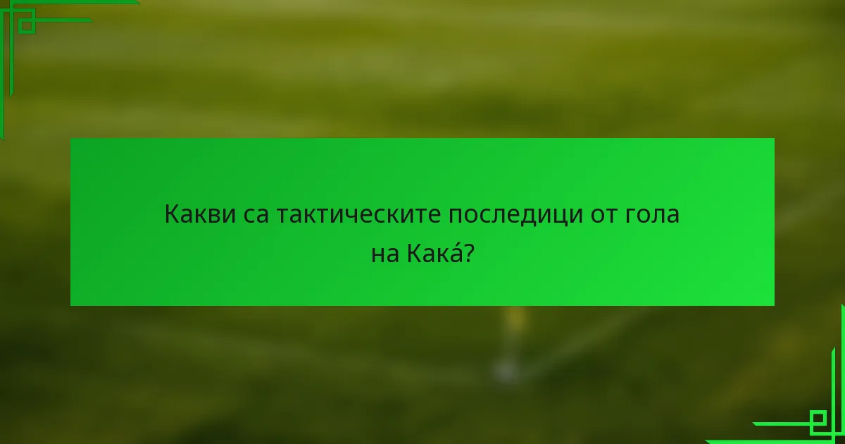 Какви са тактическите последици от гола на Какá?