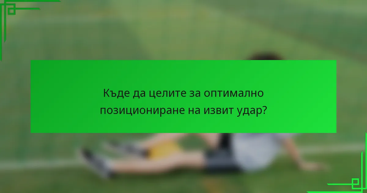 Къде да целите за оптимално позициониране на извит удар?