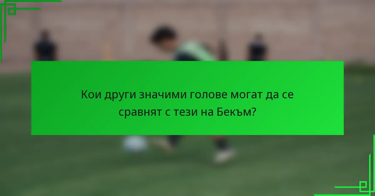 Кои други значими голове могат да се сравнят с тези на Бекъм?