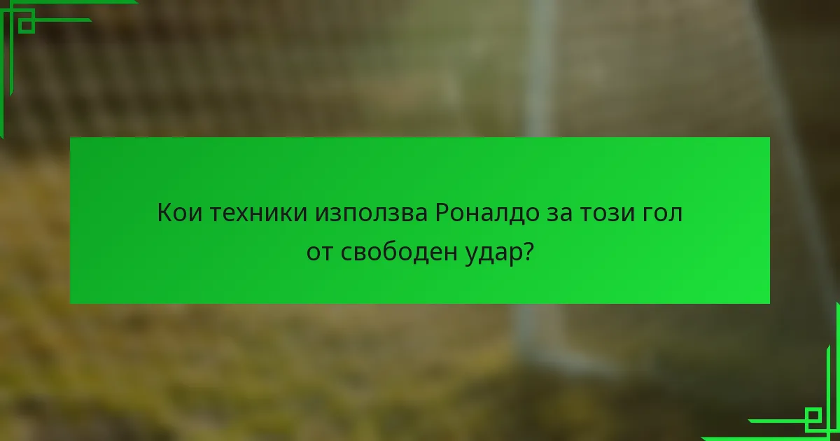 Кои техники използва Роналдо за този гол от свободен удар?