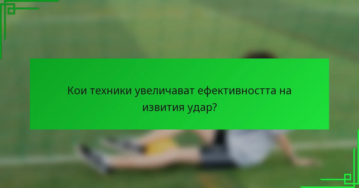 Кои техники увеличават ефективността на извития удар?