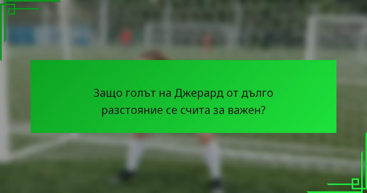 Защо голът на Джерард от дълго разстояние се счита за важен?